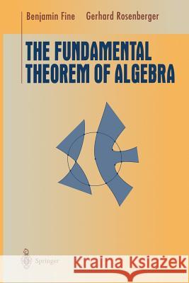 The Fundamental Theorem of Algebra Benjamin Fine Gerhard Rosenberger 9781461273431
