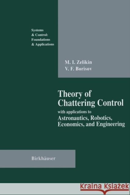 Theory of Chattering Control: With Applications to Astronautics, Robotics, Economics, and Engineering Zelikin, Michail I. 9781461276340 Birkhauser