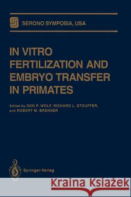 In Vitro Fertilization and Embryo Transfer in Primates Don P. Wolf Richard L. Stouffer Robert M. Brenner 9781461276401