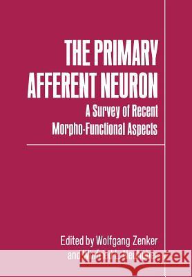 The Primary Afferent Neuron: A Survey of Recent Morpho-Functional Aspects Zenker, Wolfgang 9781461278757 Springer