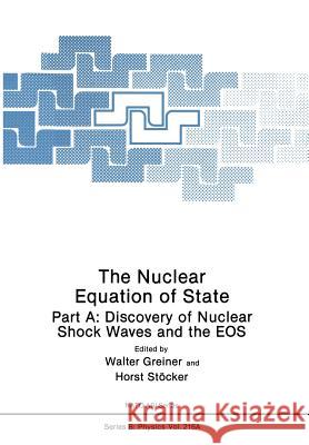 The Nuclear Equation of State: Part A: Discovery of Nuclear Shock Waves and the EOS Greiner, Walter 9781461278771