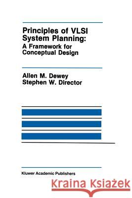 Principles of VLSI System Planning: A Framework for Conceptual Design Dewey, Allen M. 9781461280293 Springer