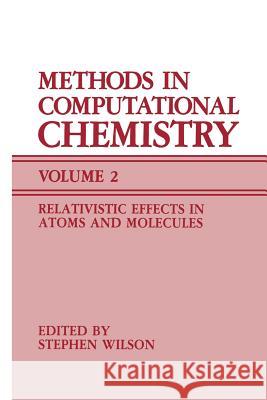 Methods in Computational Chemistry: Volume 2 Relativistic Effects in Atoms and Molecules Wilson, Stephen 9781461280446 Springer