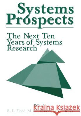 Systems Prospects: The Next Ten Years of Systems Research Flood, Robert L. 9781461281115 Springer
