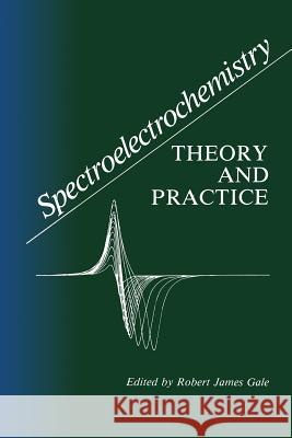 Spectroelectrochemistry: Theory and Practice Gale, Robert J. 9781461282785 Springer