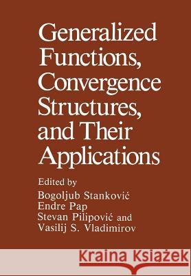 Generalized Functions, Convergence Structures, and Their Applications Bogoljub Stankovic 9781461283126
