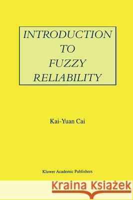 Introduction to Fuzzy Reliability Kai-Yuan Cai 9781461286080 Springer