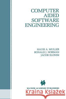 Computer Aided Software Engineering Hausi A. Muller Ronald J. Norman Jacob Slonim 9781461286264