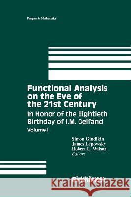 Functional Analysis on the Eve of the 21st Century: Volume I in Honor of the Eightieth Birthday of I.M. Gelfand Gindikin, Simon 9781461287131 Springer