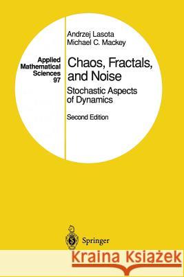 Chaos, Fractals, and Noise: Stochastic Aspects of Dynamics Lasota, Andrzej 9781461287230