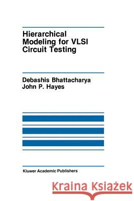 Hierarchical Modeling for VLSI Circuit Testing Debashis Bhattacharya John P John P. Hayes 9781461288190 Springer