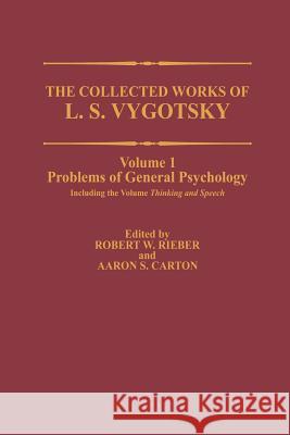 The Collected Works of L. S. Vygotsky: Problems of General Psychology, Including the Volume Thinking and Speech Rieber, Robert W. 9781461289197