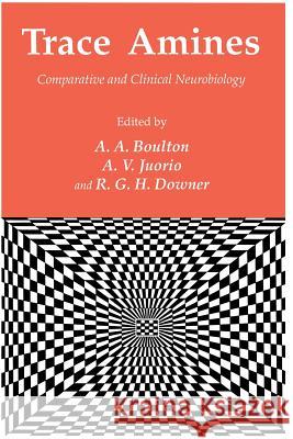 Trace Amines: Comparative and Clinical Neurobiology Boulton, Alan A. 9781461289456