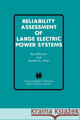Reliability Assessment of Large Electric Power Systems Roy Billinton Ronald N Ronald N. Allan 9781461289531