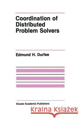 Coordination of Distributed Problem Solvers Edmund H Edmund H. Durfee 9781461289586 Springer