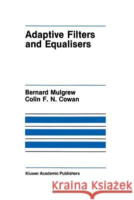 Adaptive Filters and Equalisers Bernard Mulgrew Colin F Colin F. Cowan 9781461289593