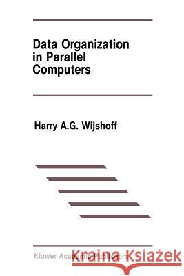 Data Organization in Parallel Computers Harry A Harry A. G. Wijshoff 9781461289647 Springer