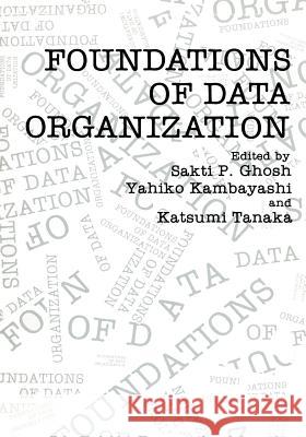 Foundations of Data Organization Sakti P Yahiko Kambayashi Katsume Tanaka 9781461290483 Springer