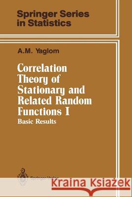 Correlation Theory of Stationary and Related Random Functions: Volume I: Basic Results Yaglom, A. M. 9781461290865 Springer