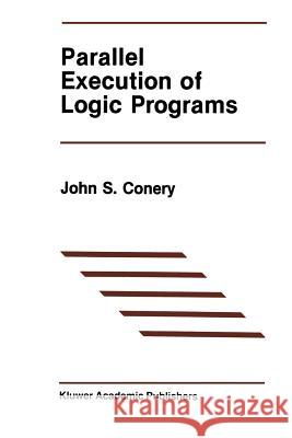 Parallel Execution of Logic Programs John S John S. Conery 9781461291879 Springer