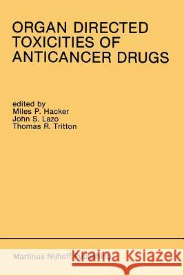 Organ Directed Toxicities of Anticancer Drugs: Proceedings of the First International Symposium on the Organ Directed Toxicities of the Anticancer Dru Hacker, Miles P. 9781461292050 Springer