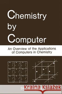Chemistry by Computer: An Overview of the Applications of Computers in Chemistry Wilson, Stephen 9781461292623