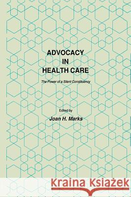 Advocacy in Health Care: The Power of a Silent Constituency Marks, Joan H. 9781461293941 Humana Press