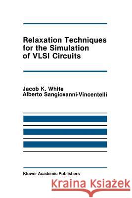 Relaxation Techniques for the Simulation of VLSI Circuits Jacob K Alberto L Jacob K. White 9781461294023 Springer