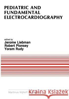 Pediatric and Fundamental Electrocardiography Jerome Liebman Robert Plonsey Yoram Rudy 9781461294283