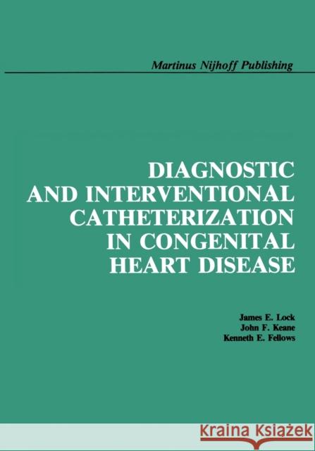 Diagnostic and Interventional Catheterization in Congenital Heart Disease James E John F Kenneth E. Fellows 9781461294337 Springer