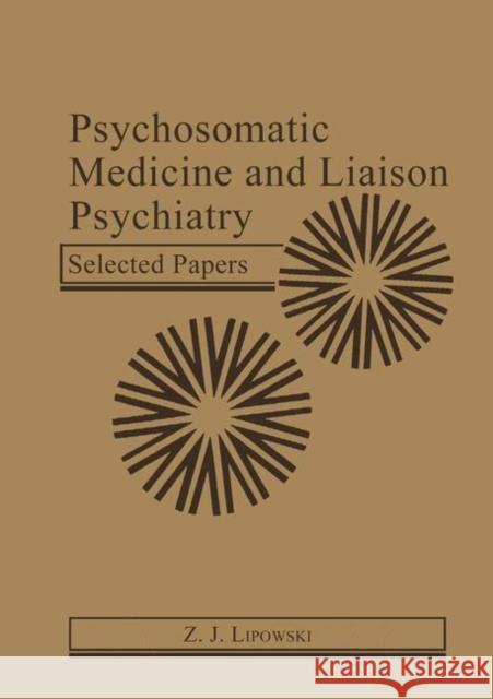 Psychosomatic Medicine and Liaison Psychiatry: Selected Papers Lipowski, Z. J. 9781461295174