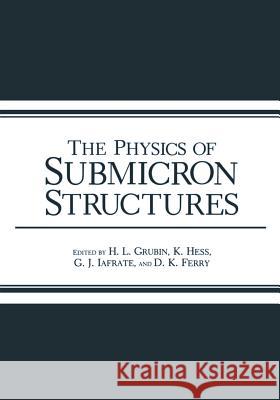 The Physics of Submicron Structures Harold L Harold L. Grubin 9781461297147 Springer