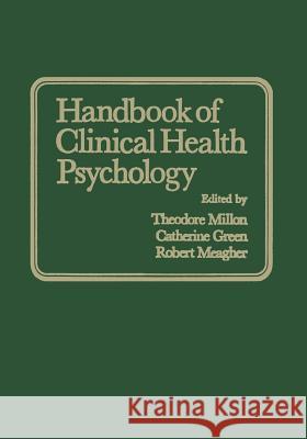 Handbook of Clinical Health Psychology C. Green R. Meagher T. Millon 9781461334149 Springer