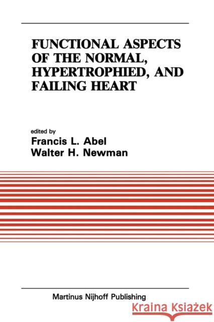 Functional Aspects of the Normal, Hypertrophied, and Failing Heart Francesco Abel Walter H Walter H. Newman 9781461338277 Springer