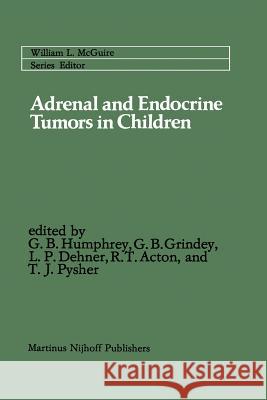 Adrenal and Endocrine Tumors in Children: Adrenal Cortical Carcinoma and Multiple Endocrine Neoplasia Humphrey, G. Bennett 9781461338932 Springer