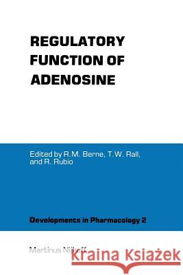 Regulatory Function of Adenosine: Proceedings of the International Symposium on Adenosine, Charlottesville, Virginia, June 7-11,1982 Berne, Robert M. 9781461339113 Springer