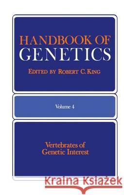 Handbook of Genetics: Volume 4 Vertebrates of Genetic Interest King, Robert 9781461344728