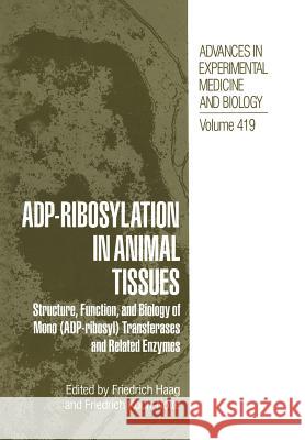 Adp-Ribosylation in Animal Tissues: Structure, Function, and Biology of Mono (Adp-Ribosyl) Transferases and Related Enzymes Haag, Friedrich 9781461346524 Springer