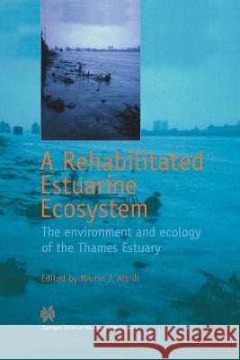 A Rehabilitated Estuarine Ecosystem: The Environment and Ecology of the Thames Estuary Attrill, Martin J. 9781461346715