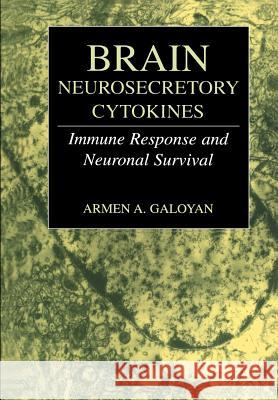 Brain Neurosecretory Cytokines: Immune Response and Neuronal Survival Galoyan, Armen A. 9781461347095 Springer
