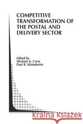 Competitive Transformation of the Postal and Delivery Sector Michael A. Crew Paul R. Kleindorfer 9781461347187 Springer