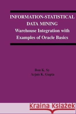 Information-Statistical Data Mining: Warehouse Integration with Examples of Oracle Basics Sy, Bon K. 9781461347552 Springer