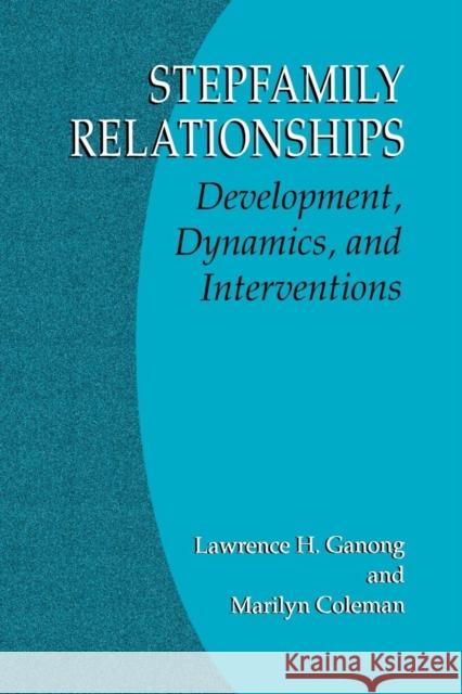 Stepfamily Relationships: Development, Dynamics, and Interventions Ganong, Lawrence H. 9781461347972