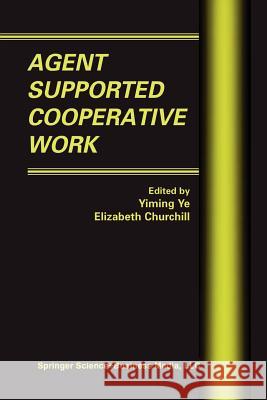 Agent Supported Cooperative Work Yiming Ye E. Churchill 9781461348344 Springer