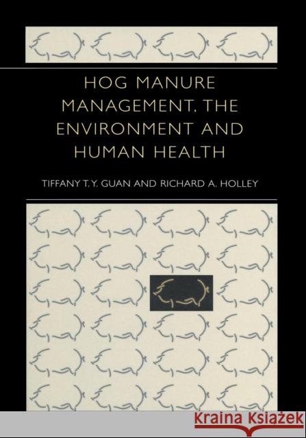 Hog Manure Management, the Environment and Human Health Tiffany T. y. Guan Richard A. Holley Tiffany T 9781461348924 Springer
