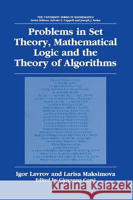 Problems in Set Theory, Mathematical Logic and the Theory of Algorithms Igor Lavrov Larisa Maksimova G. Corsi 9781461349570 Springer