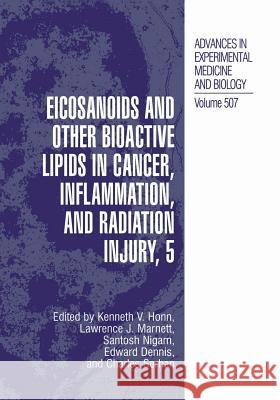 Eicosanoids and Other Bioactive Lipids in Cancer, Inflammation, and Radiation Injury, 5 Kenneth V. Honn Lawrence J. Marnett Santosh Nigam 9781461349600