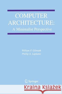 Computer Architecture: A Minimalist Perspective William F. Gilreath Phillip A. Laplante William F 9781461349808 Springer