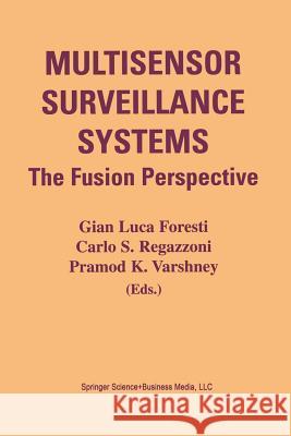 Multisensor Surveillance Systems: The Fusion Perspective Foresti, Gian Luca 9781461350439 Springer