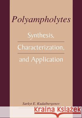 Polyampholytes: Synthesis, Characterization and Application Kudaibergenov, Sarkyt E. 9781461351658 Springer